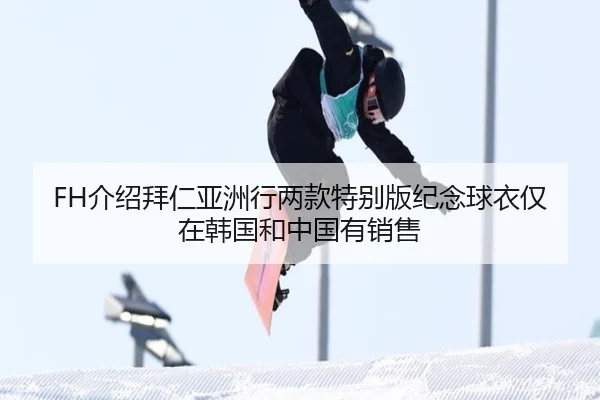 FH介绍拜仁亚洲行两款特别版纪念球衣仅在韩国和中国有销售